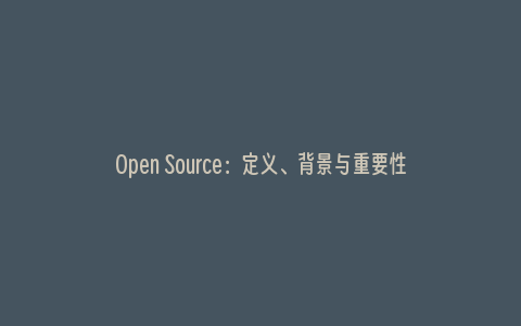 Open Source：定义、背景与重要性