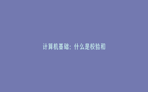 计算机基础：什么是校验和